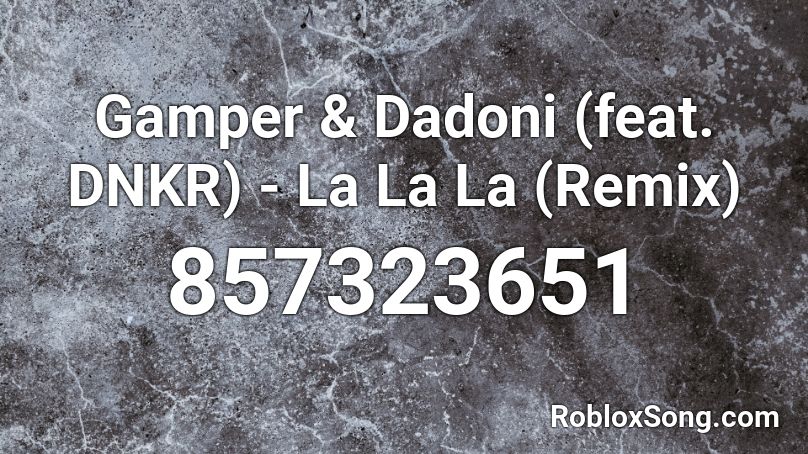 Gamper Dadoni Feat Dnkr La La La Remix Roblox Id Roblox Music Codes - lalala code for roblox