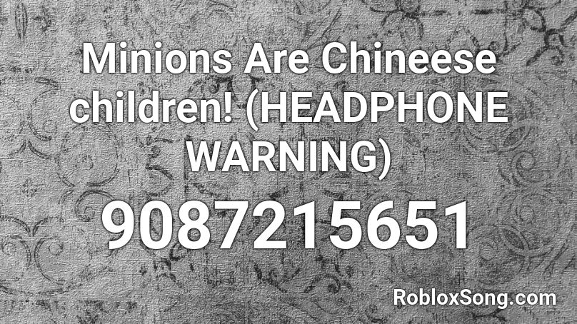 Minions Are Chineese children! (HEADPHONE WARNING) Roblox ID