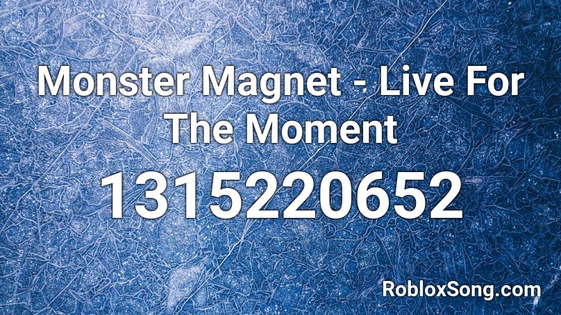 Monster Magnet - Live for the Moment Roblox ID