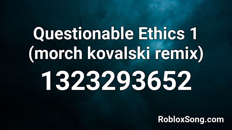 Questionable Ethics 1 (morch kovalski remix) Roblox ID