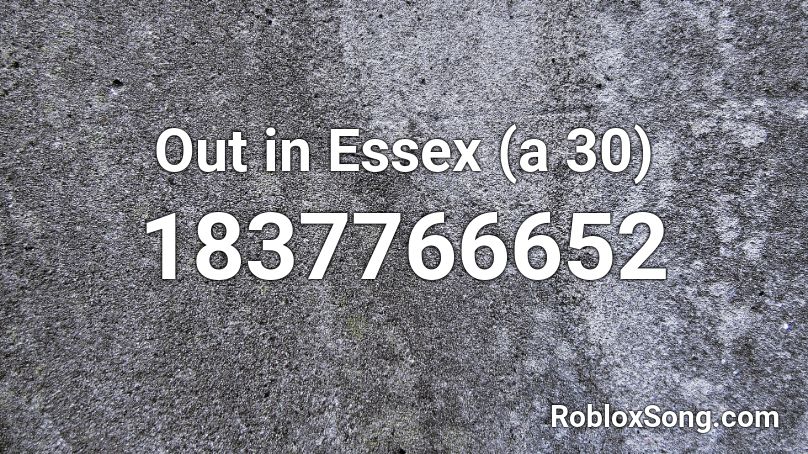 Out in Essex (a 30) Roblox ID