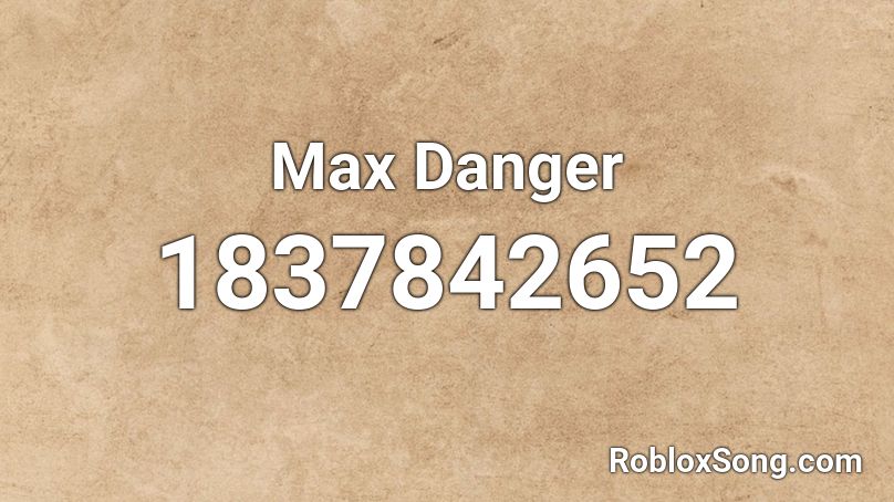 Max Danger Roblox ID