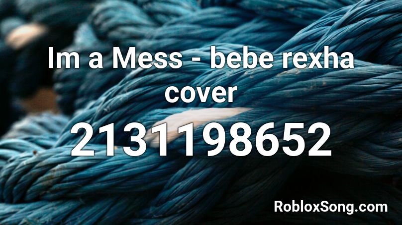 Im A Mess Bebe Rexha Cover Roblox Id Roblox Music Codes - roblox music codes for im a mess