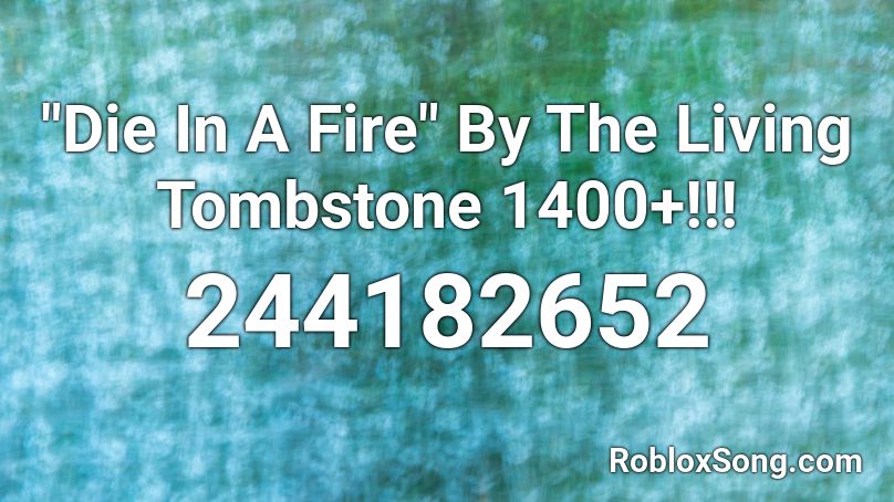 Die In A Fire By The Living Tombstone 1400 Roblox Id Roblox Music Codes - roblox radio code for died in a fire