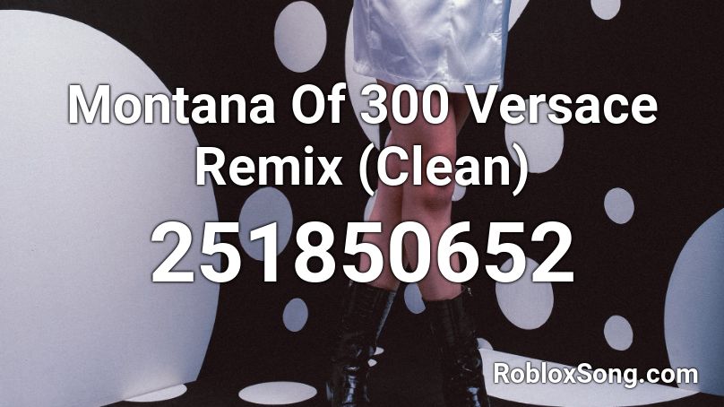 Montana Of 300 Versace Remix (Clean) Roblox ID