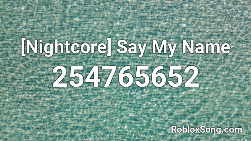 [Nightcore] Say My Name Roblox ID