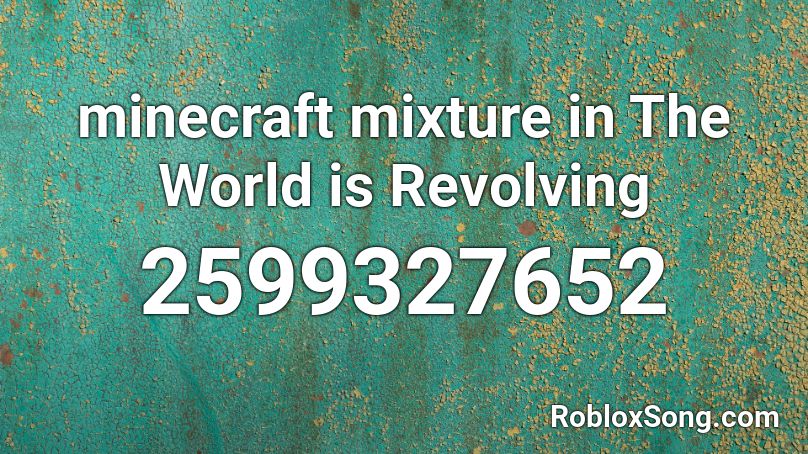 minecraft mixture in The World is Revolving Roblox ID