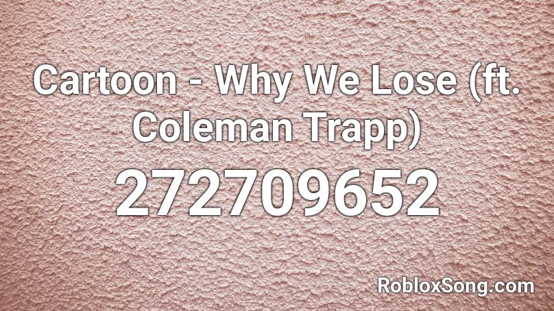 Cartoon - Why We Lose (ft. Coleman Trapp) Roblox ID