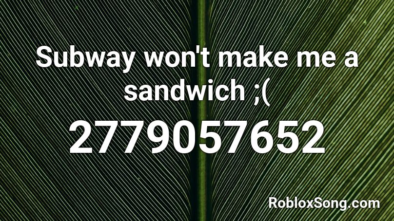 Subway won't make me a sandwich ;( Roblox ID