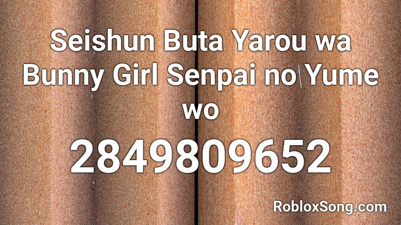 Seishun Buta Yarou wa Bunny Girl Senpai no Yume wo Roblox ID