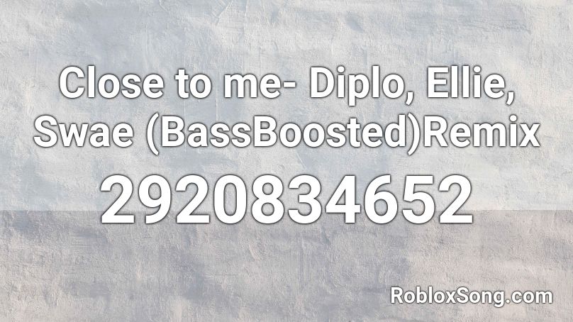 Close to me- Diplo, Ellie, Swae (BassBoosted)Remix Roblox ID