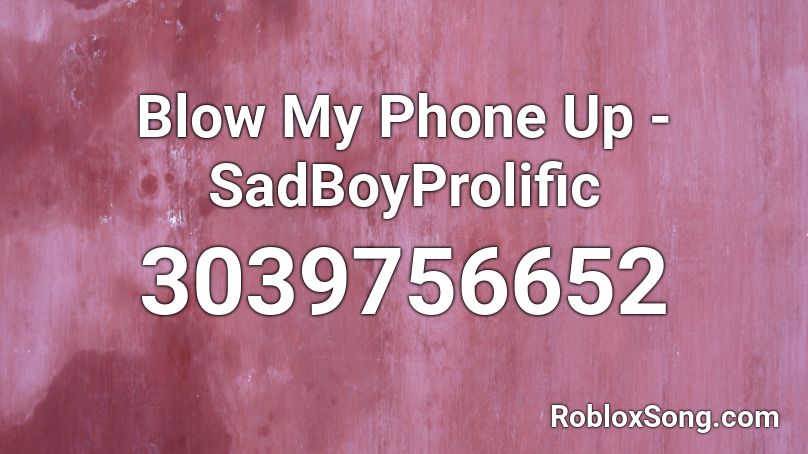 Blow My Phone Up - SadBoyProlific Roblox ID