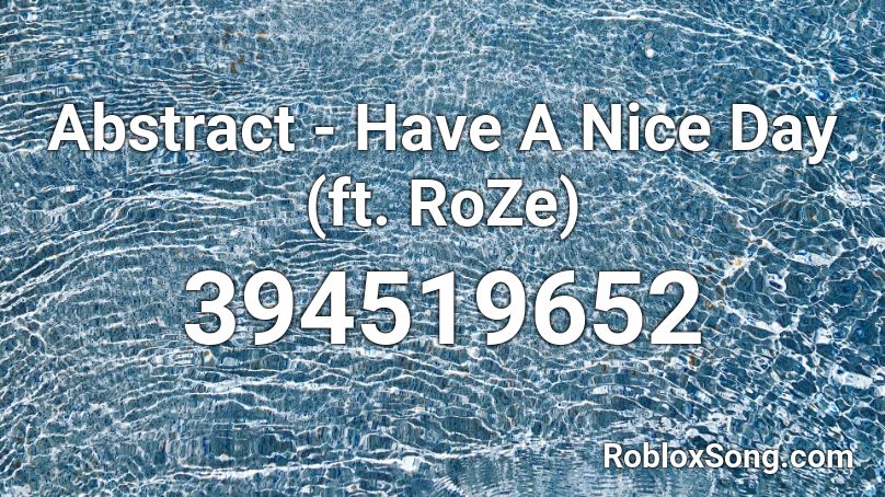 Abstract - Have A Nice Day (ft. RoZe)  Roblox ID