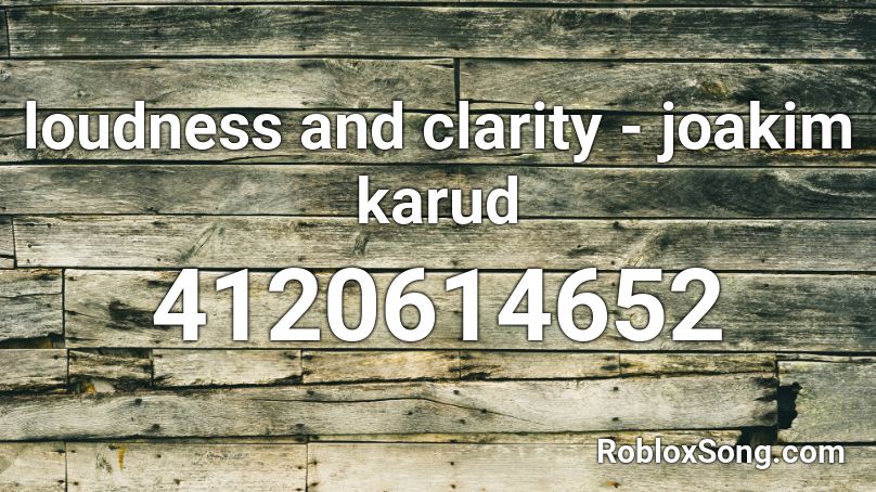 loudness and clarity - joakim karud Roblox ID