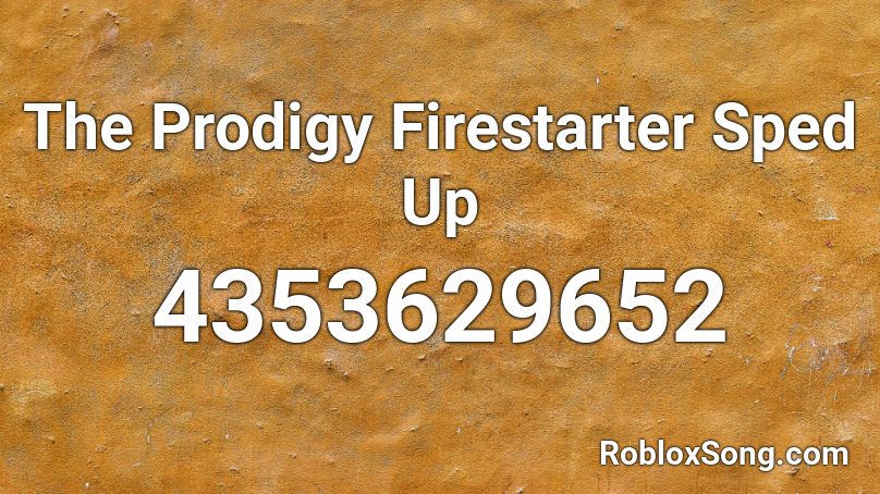 The Prodigy Firestarter Sped Up Roblox Id Roblox Music Codes - firestarter song id roblox