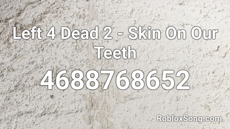 Left 4 Dead 2 - Skin On Our Teeth Roblox ID