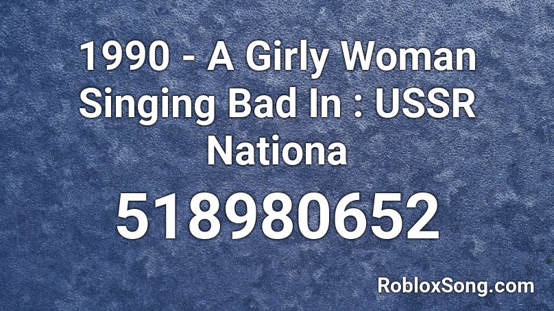 1990 - A Girly Woman Singing Bad In : USSR Nationa Roblox ID