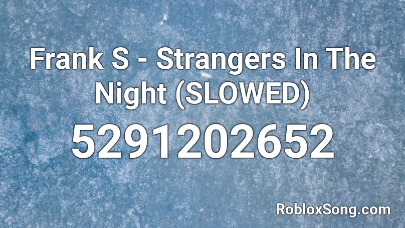 Frank S - Strangers In The Night (SLOWED) Roblox ID