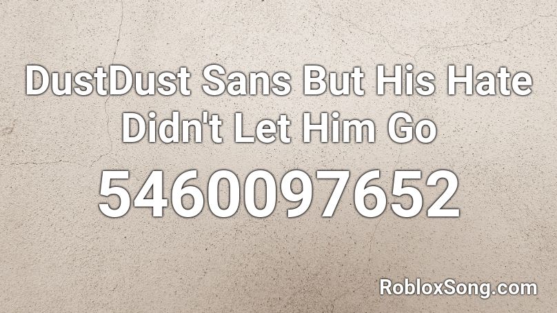 DustDust - But His Hate Didn't Let Him Go Roblox ID