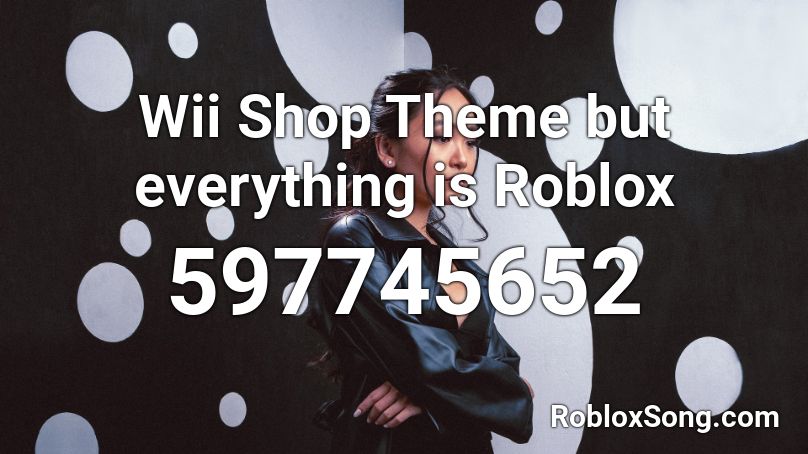Wii Shop Theme But Everything Is Roblox Roblox Id Roblox Music Codes - wii shop theme roblox id