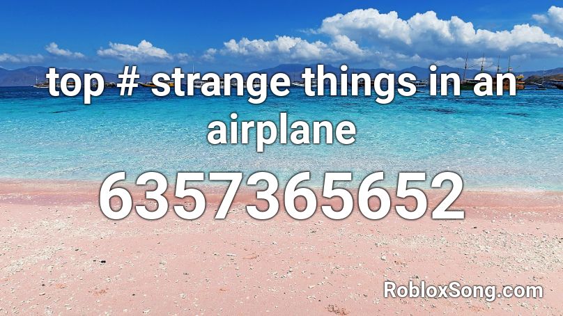 top # strange things in an airplane Roblox ID