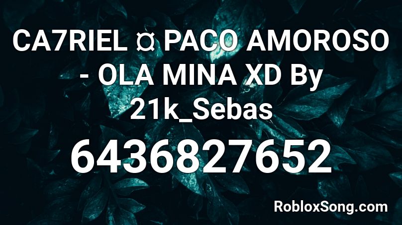 CA7RIEL ¤ PACO AMOROSO - OLA MINA XD By 21k_Sebas Roblox ID