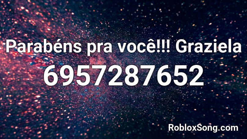 Parabéns pra você!!! Graziela  Roblox ID