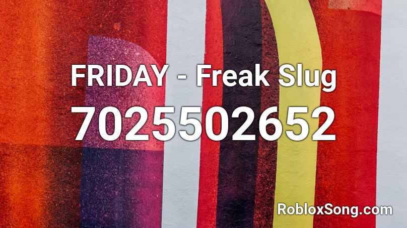 FRIDAY - Freak Slug Roblox ID