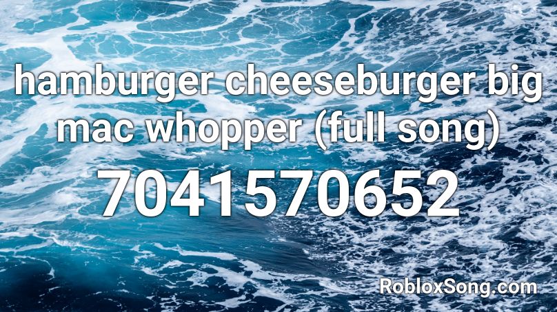 hamburger cheeseburger big mac whopper (full song) Roblox ID