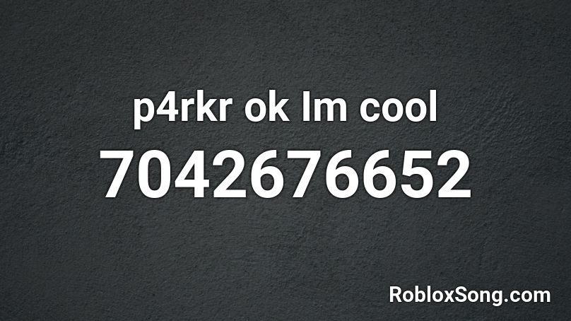 p4rkr ok Im cool Roblox ID