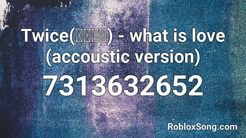 Twice(트와이스) - what is love (accoustic version) Roblox ID