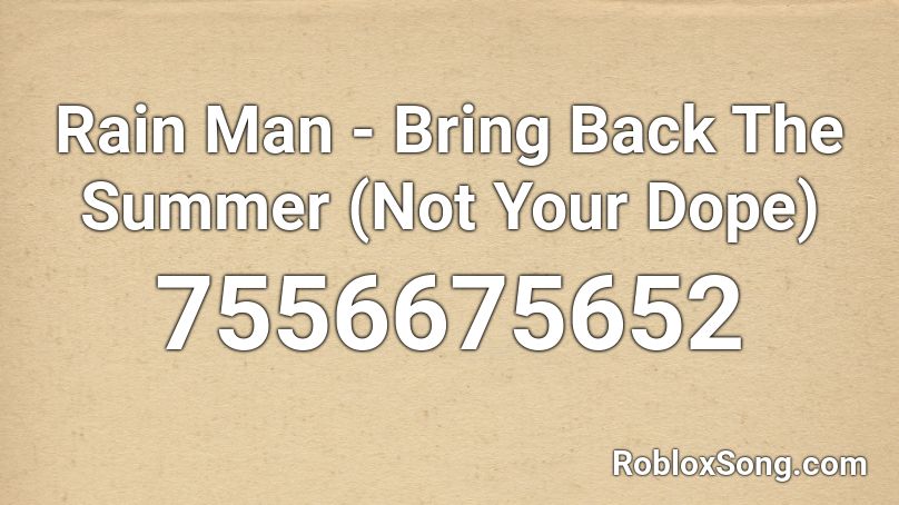 Rain Man - Bring Back The Summer (Not Your Dope) Roblox ID