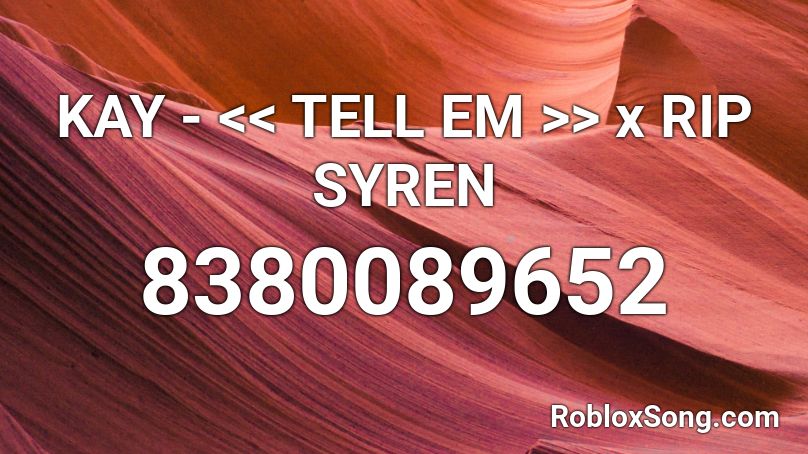 KAY - << TELL EM >> x RIP SYREN Roblox ID