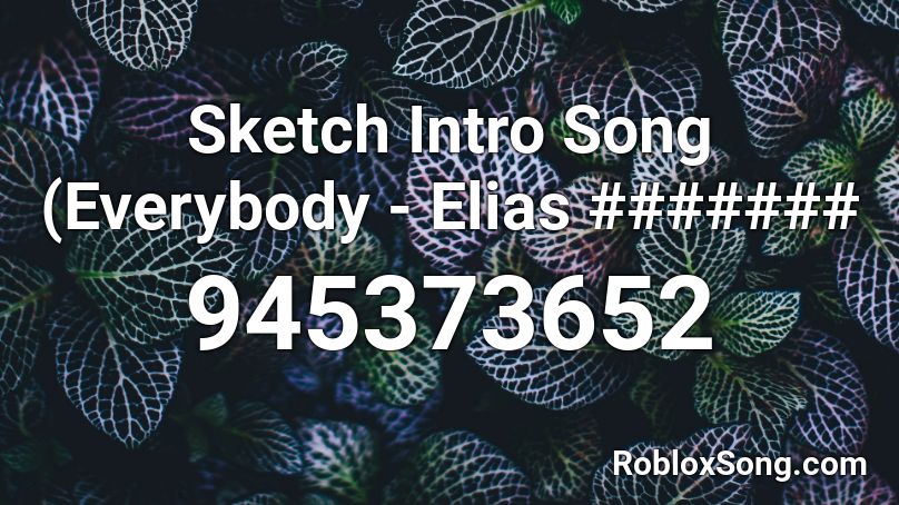 Sketch Intro Song (Everybody - Elias ####### Roblox ID
