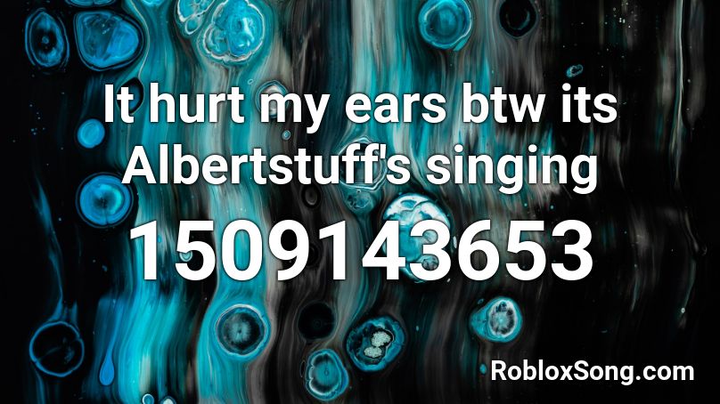 It hurt my ears btw its Albertstuff's singing Roblox ID