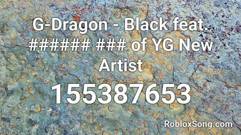 G-Dragon - Black feat. ###### ### of YG New Artist Roblox ID