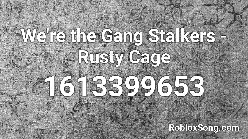 We're the Gang Stalkers - Rusty Cage Roblox ID