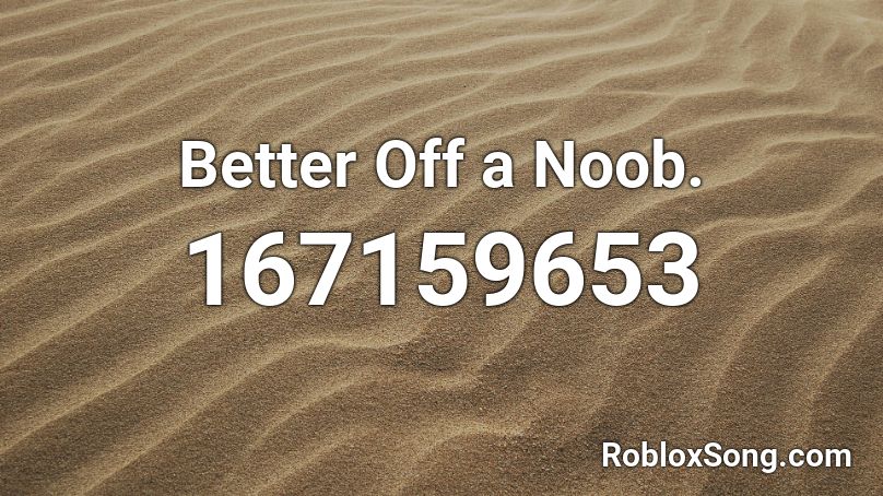 Better Off a Noob. Roblox ID