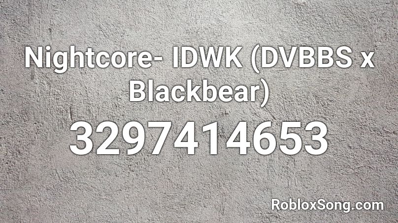 Nightcore- IDWK (DVBBS x Blackbear) Roblox ID