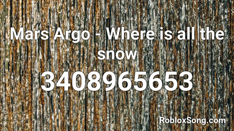 Mars Argo - Where is all the snow Roblox ID