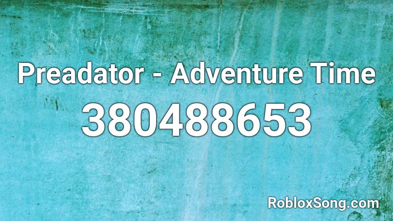 Preadator Adventure Time Roblox Id Roblox Music Codes - roblox allahu akbar loud