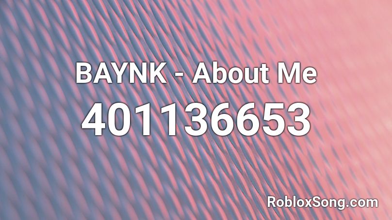 BAYNK - About Me  Roblox ID