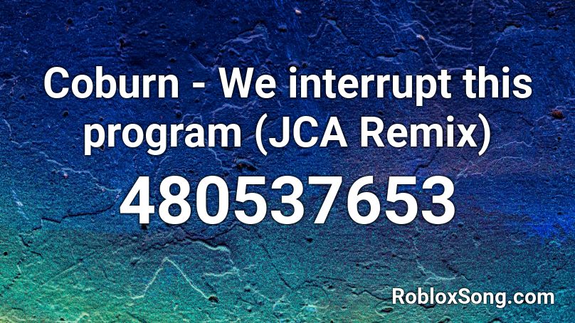 Coburn - We interrupt this program (JCA Remix) Roblox ID