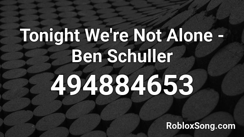 Tonight We're Not Alone - Ben Schuller Roblox ID