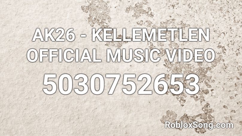 AK26 - KELLEMETLEN OFFICIAL MUSIC VIDEO  Roblox ID