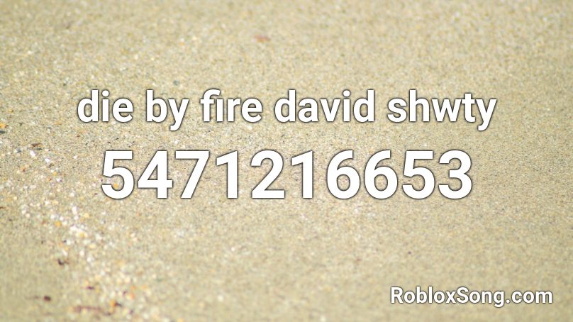 die by fire david shwty Roblox ID
