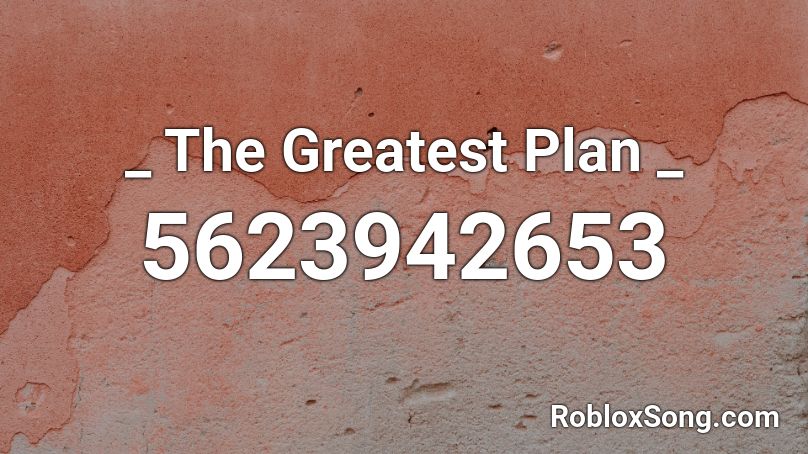 _ The Greatest Plan _ Roblox ID