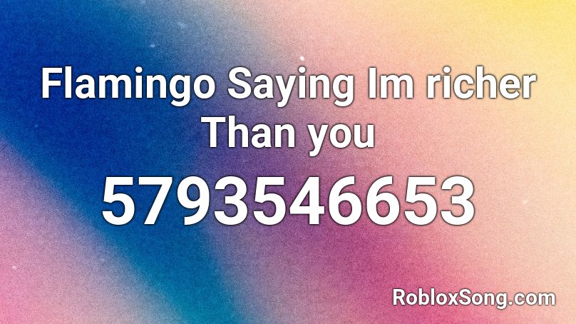Flamingo Saying Im richer Than you Roblox ID