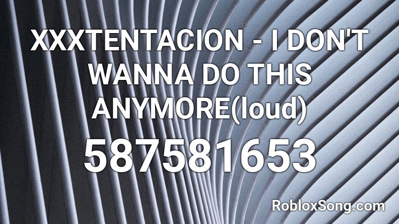 XXXTENTACION - I DON'T WANNA DO THIS ANYMORE(loud) Roblox ID