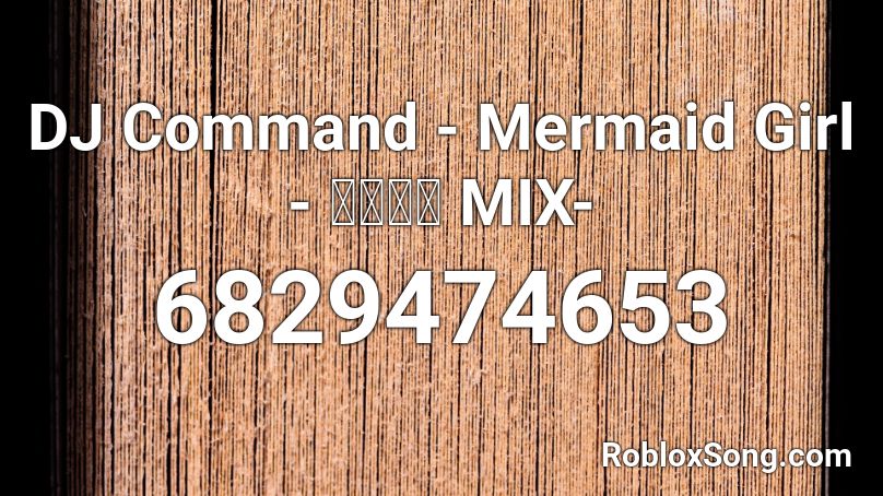 DJ Command - Mermaid Girl - 秋葉工房 MIX- Roblox ID